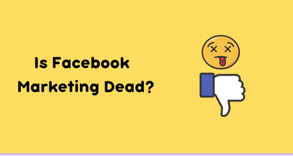 Is Facebook marketing dead?